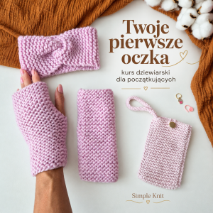 TWOJE PIERWSZE OCZKA - podstawy dziergania dla zupełnie początkujących, część 1